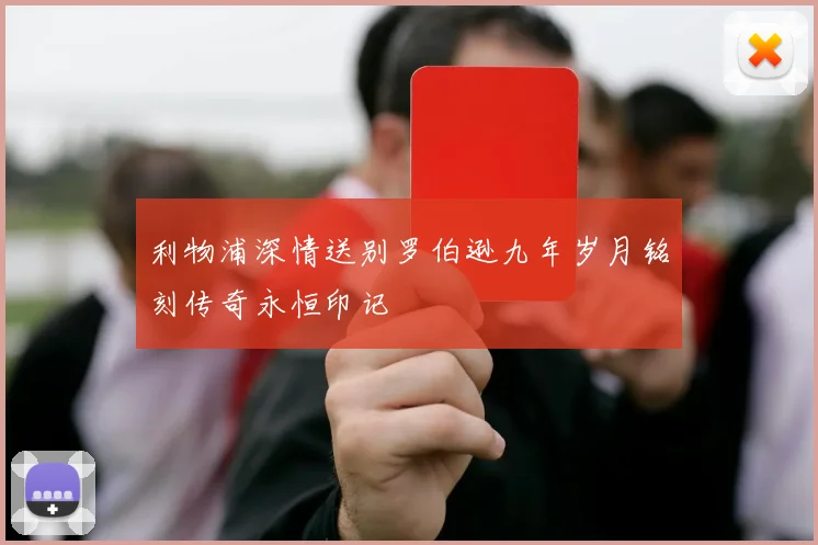 利物浦深情送别罗伯逊九年岁月铭刻传奇永恒印记